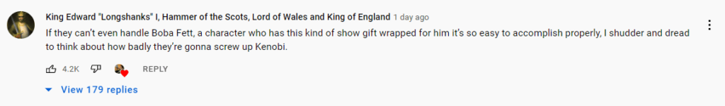 User King Edward "Longshanks" I, Hammer of the Scots, Lord of Wales and King of England - If they can’t even handle Boba Fett, a character who has this kind of show gift wrapped for him it’s so easy to accomplish properly, I shudder and dread to think about how badly they’re gonna screw up Kenobi.